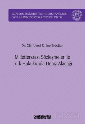 Milletlerarası Sözleşmeler ile Türk Hukukunda Deniz Alacağı İstanbul Üniversitesi Hukuk Fakültesi Öz - 1