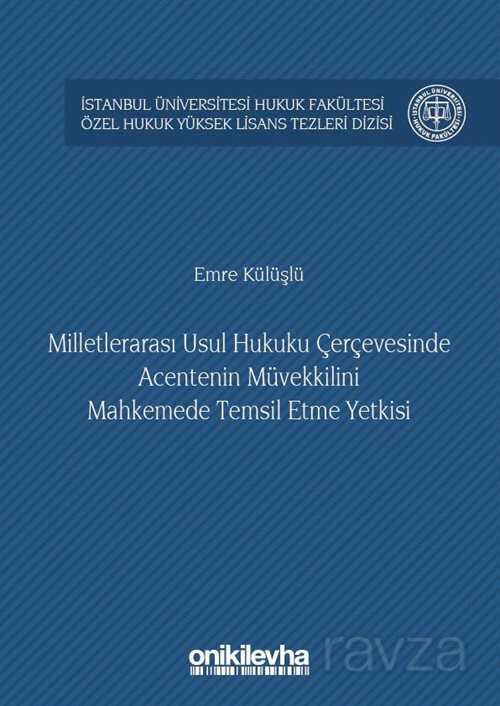 Milletlerarası Usul Hukuku Çerçevesinde Acentenin Müvekkilini Mahkemede Temsil Etme Yetkisi İstanbul Üniversitesi Hukuk Fakültesi Özel Hukuk Yüksek Lisans Tezleri Dizisi No:19 - 1