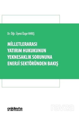 Milletlerarası Yatırım Hukukunun Yeknesaklık Sorununa Enerji Sektöründen Bakış - 1