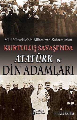 Milli Mücadele'nin Bilinmeyen Kahramanları Kurtuluş Savaşı'nda Atatürk ve Din Adamları - Parola Yayınları