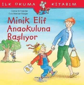 Minik Elif Anaokuluna Başlıyor / İlk Okuma Kitabım - İş Bankası Yayınları