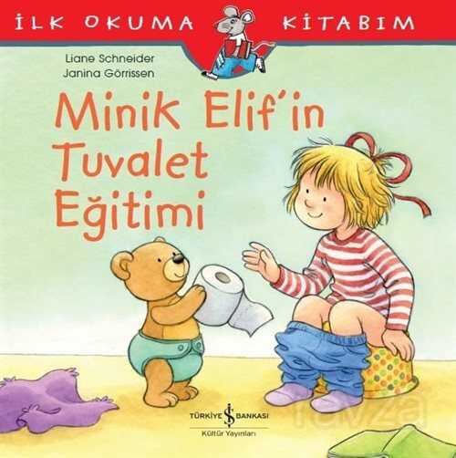 Minik Elif'in Tuvalet Eğitimi / İlk Okuma Kitabım - İş Bankası Yayınları
