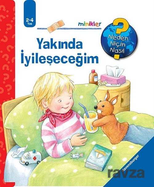 Minikler - Yakında İyileşeceğim / Neden, Niçin, Nasıl? Serisi - Mikado Yayınları