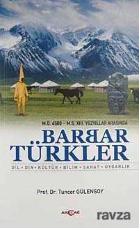 M.Ö. 4500- M.S. XIII. Yüzyıllar Arasında Barbar Türkler - Akçağ Yayınları