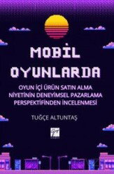 Mobil Oyunlarda Oyun İçi Ürün Satın Alma Niyetinin Deneyimsel Pazarlama Perspektifinden İncelenmesi - Gazi Kitabevi