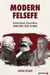 Modern Felsefe Tarihsel Anlamı, Güncel Mirası: Adam Smıth, Hegel ve Marx - Phoenix Yayınevi