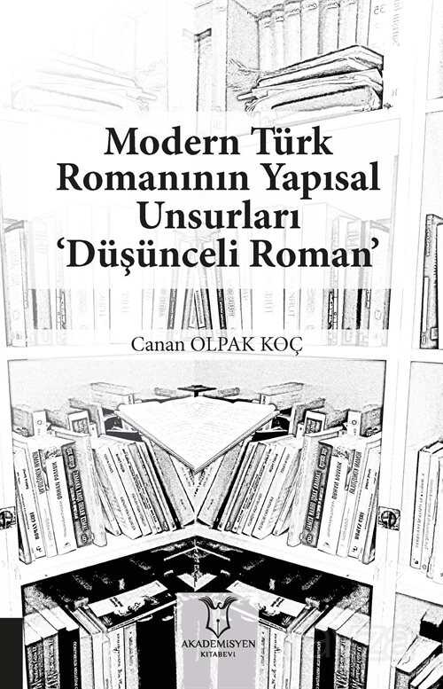 Modern Türk Romanının Yapısal Unsurları 'Düşünceli Roman' - Akademisyen Kitabevi