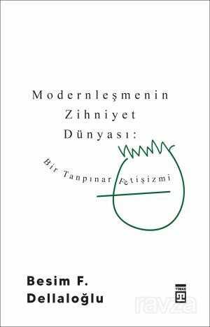 Modernleşmenin Zihniyet Dünyası: Bir Tanpınar Fetişizmi - Timaş Yayınları