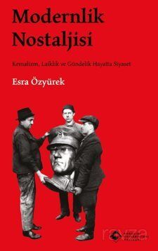 Modernlik Nostaljisi Kemalizm, Laiklik ve Gündelik Hayatta Siyaset - 1
