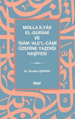 Molla İlyas El-Güranî ve 'İsam 'Ale'l-Camî Üzerine Yazdığı Haşiyesi - 1