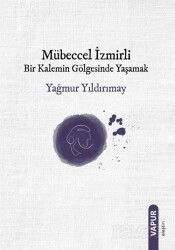 Mübeccel İzmirli Bir Kalemin Gölgesinde Yaşamak - Vapur Yayınları