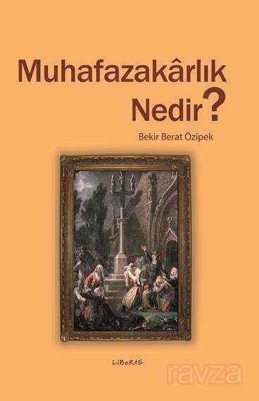 Muhafazakarlık Nedir? - Liberte Yayınları