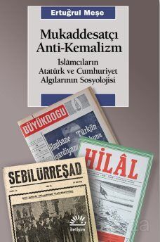 Mukaddesatçı Anti - Kemalizm / İslamcıların Atatürk ve Cumhuriyet Algılarının Sosyolojisi - 1