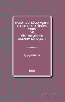 Mukatil b. Süleyman'ın Tefsir Literatürüne Etkisi ve Rivayetlerinin Aktarım Süreçleri - 1