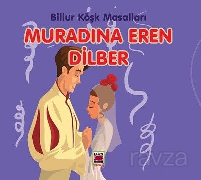 Muradına Eren Dilber / Billur Köşk Masalları (Resimli Baskı) - 1