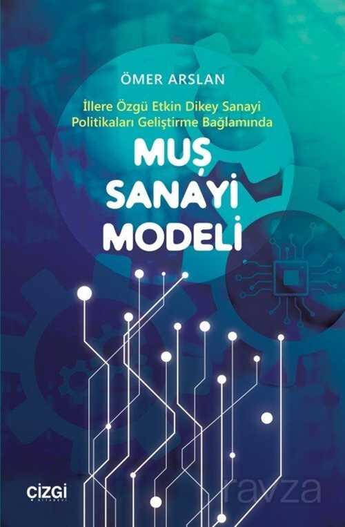 Muş Sanayi Modeli (İllere Özgü Etkin Dikey Sanayi Politikaları Geliştirme Bağlamında) - Çizgi Kitabevi