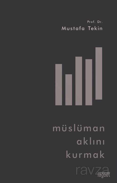Müslüman Aklını Kurmak - Rağbet Yayınları