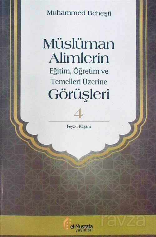 Müslüman Alimlerin Eğitim, Öğretim ve Temelleri Üzerine Görüşleri 4 - El-Mustafa Yayınları