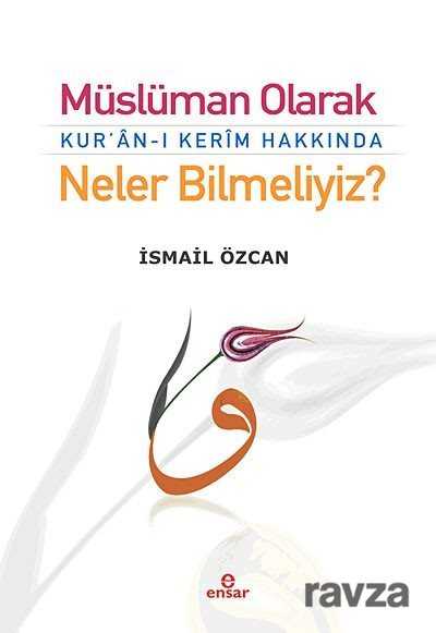 Müslüman Olarak Kur'an-ı Kerim Hakkında Neler Bilmeliyiz? - Ensar Neşriyat