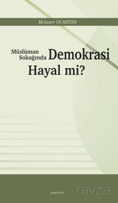 Müslüman Sokağında Demokrasi Hayal mi? - 1