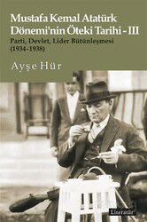 Mustafa Kemal Atatürk Dönemi'nin Öteki Tarihi-III Parti, Devlet, Lider Bütünleşmesi (1934-1938) - Literatür Yayınları