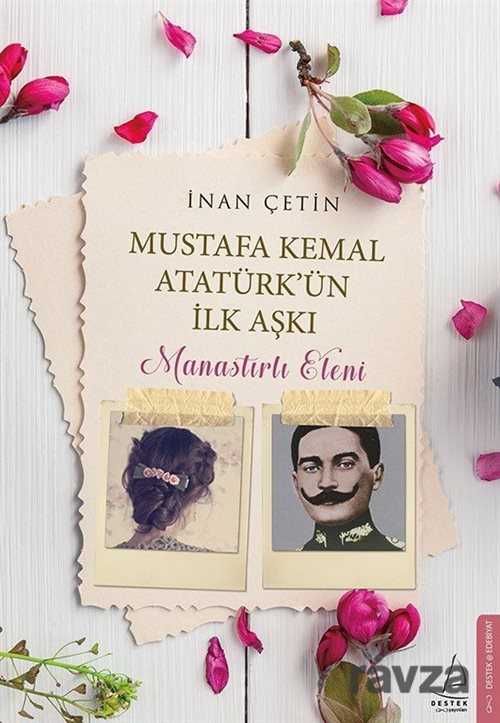 Mustafa Kemal Atatürk'ün İlk Aşkı Manastırlı Eleni - 1