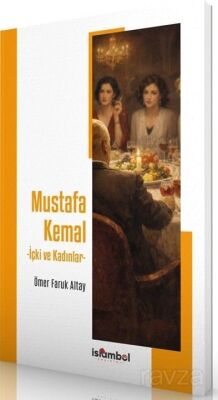 Mustafa Kemal - İçki ve Kadınlar - İslâmbol Yayınları