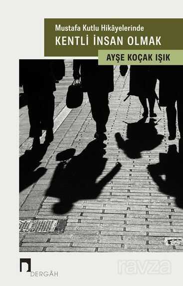 Mustafa Kutlu Hikayelerinde Kentli İnsan Olmak - Dergah Yayınları