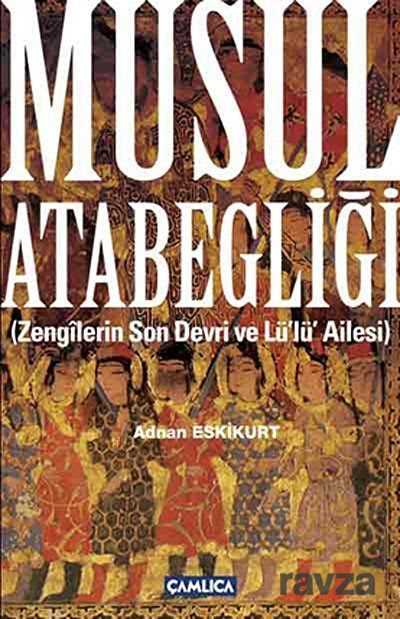Musul Atabegliği (Zengilerin Son Devri ve Lü'lü' Ailesi) - Çamlıca Basım Yayın