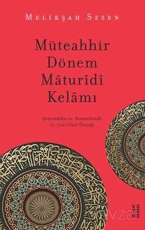 Müteahhir Dönem Maturidi Kelamı / Şemsüddin es-Semerkandi (ö. 722/1322) Örneği - Ketebe Yayınevi