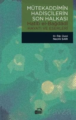Mütekaddimîn Hadisçilerin Son Halkası / Hatîb El-Bağdadî Hayatı ve Eserleri - 1