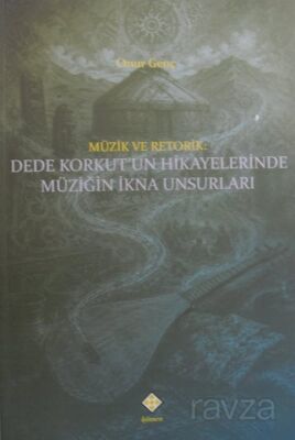 Müzik ve Retorik: Dede Korkut'un Hikayelerinde Müziğin İkna Unsurları - 1