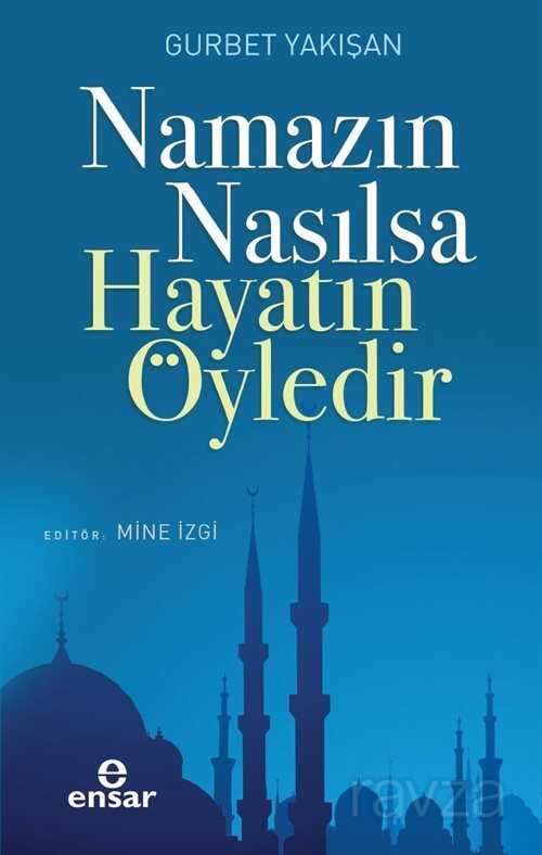 Namazın Nasılsa Hayatın Öyledir - Ensar Neşriyat