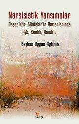 Narsisistik Yansımalar: Reşat Nuri Güntekin'in Romanlarında Aşk, Kimlik, Anadolu - Kriter Basım Yayın Dağıtım