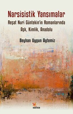 Narsisistik Yansımalar: Reşat Nuri Güntekin'in Romanlarında Aşk, Kimlik, Anadolu - 1