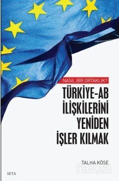 Nasıl Bir Ortaklık? Türkiye-Ab İlişkilerini Yeniden İşler Kılmak - 1
