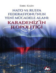 Nato ve Rusya Federasyonu'nun Yeni Mücadele Alanı: Karadeniz'in Jeopolitiği - Ati Yayınları
