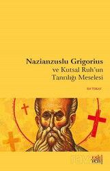 Nazianzuslu Grigorius ve Kutsal Ruh'un Tanrılığı Meselesi - Eskiyeni Yayınları