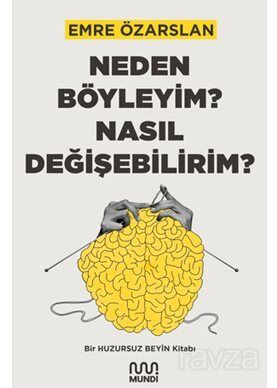 Neden Böyleyim? Nasıl Değişebilirim?: Bir Huzursuz Beyin Kitabı - 1