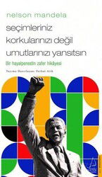 Nelson Mandela - Seçimleriniz Korkularınızı Değil Umutlarınızı Yansıtsın - Destek Yayınları