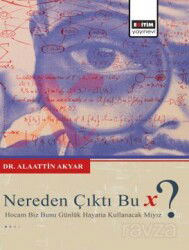 Nereden Çıktı Bu X ? Hocam Biz Bunu Günlük Hayatta Kullanacak Mıyız? - Eğitim Kitabevi