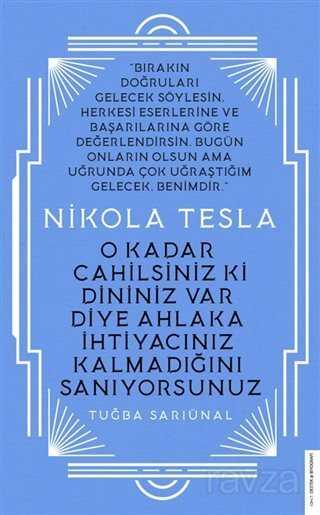 Nikola Tesla - O Kadar Cahilsiniz ki Dininiz Var Diye Ahlaka İhtiyacınız Kalmadığını Sanıyorsunuz - Destek Yayınları