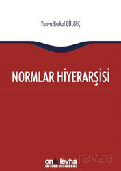 Normlar Hiyerarşisi: Türk, Alman ve İngiliz Hukuk Sistemlerinde Kural İşlemlerin ve Mahkeme Kararlar - On İki Levha Yayıncılık