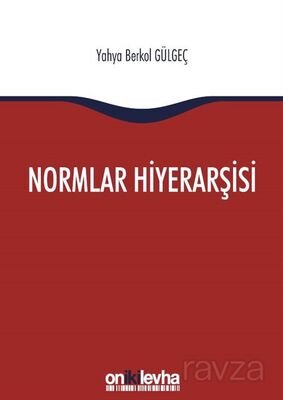 Normlar Hiyerarşisi: Türk, Alman ve İngiliz Hukuk Sistemlerinde Kural İşlemlerin ve Mahkeme Kararlar - 1