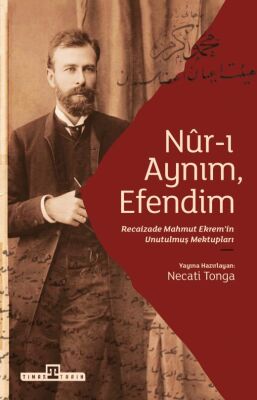 Nur-i Aynim Efendim: Recaizade’nin Unutulmus Mektuplari - 1