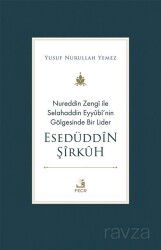 Nureddin Zengî ile Selahaddin Eyyûbî'nin Gölgesinde Bir Lider Esedüddîn Şîrkûh - Fecr Yayınevi