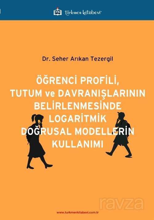 Öğrenci Profili, Tutum ve Davranışlarının Belirlenmesinde Logaritmik Doğrusal Modellerin Kullanımı - Türkmen Kitabevi
