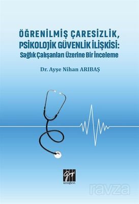 Öğrenilmiş Çaresizlik, Psikolojik Güvenlik İlişkisi : Sağlık Çalışanları Üzerine Bir İnceleme - 1