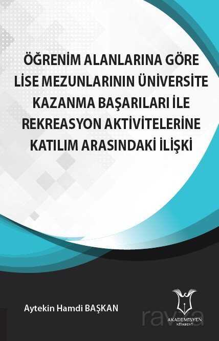 Öğrenim Alanlarına Göre Lise Mezunlarının Üniversite Kazanma Başarıları ile Rekreasyon Aktivitelerin - Akademisyen Kitabevi