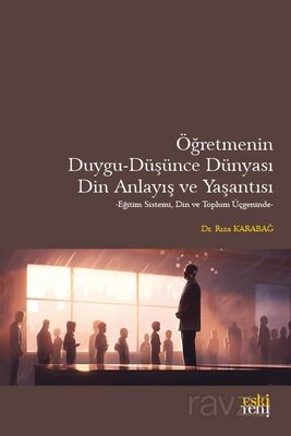 Öğretmenin Duygu-Düşünce Dünyası, Din Anlayış ve Yaşantısı - 1